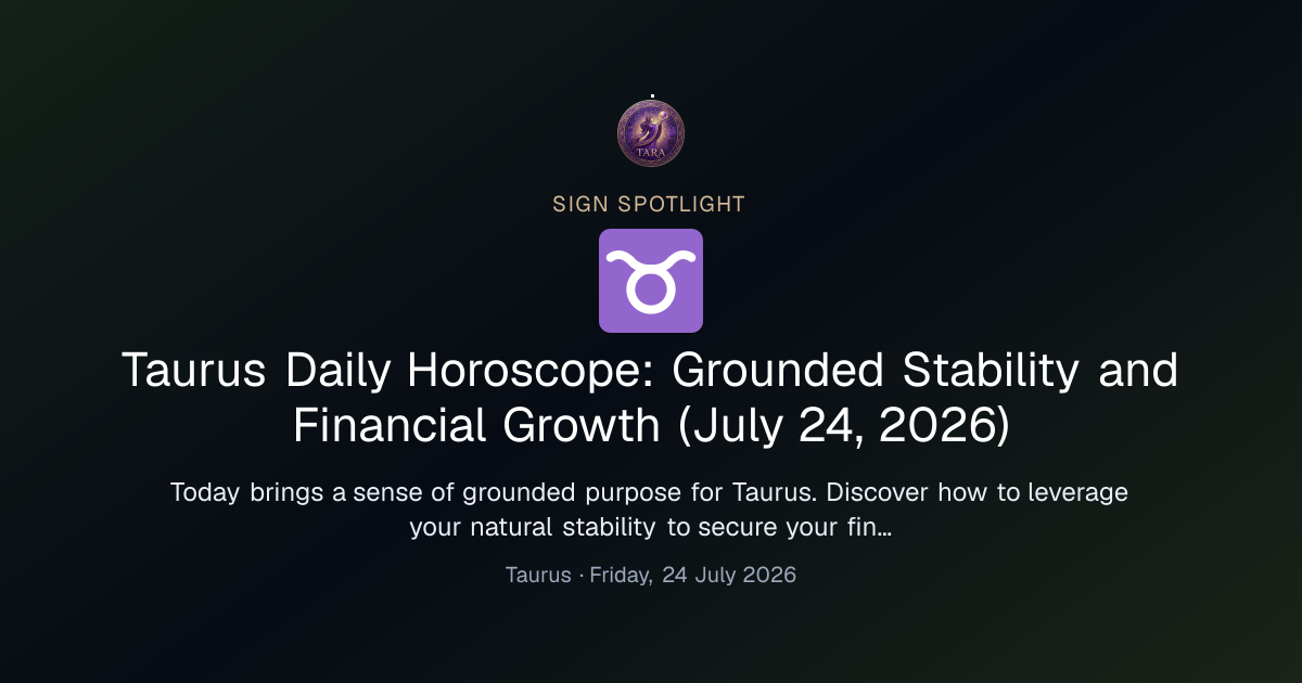Taurus Daily Horoscope: Grounded Stability and Financial Growth (July 24, 2026)
