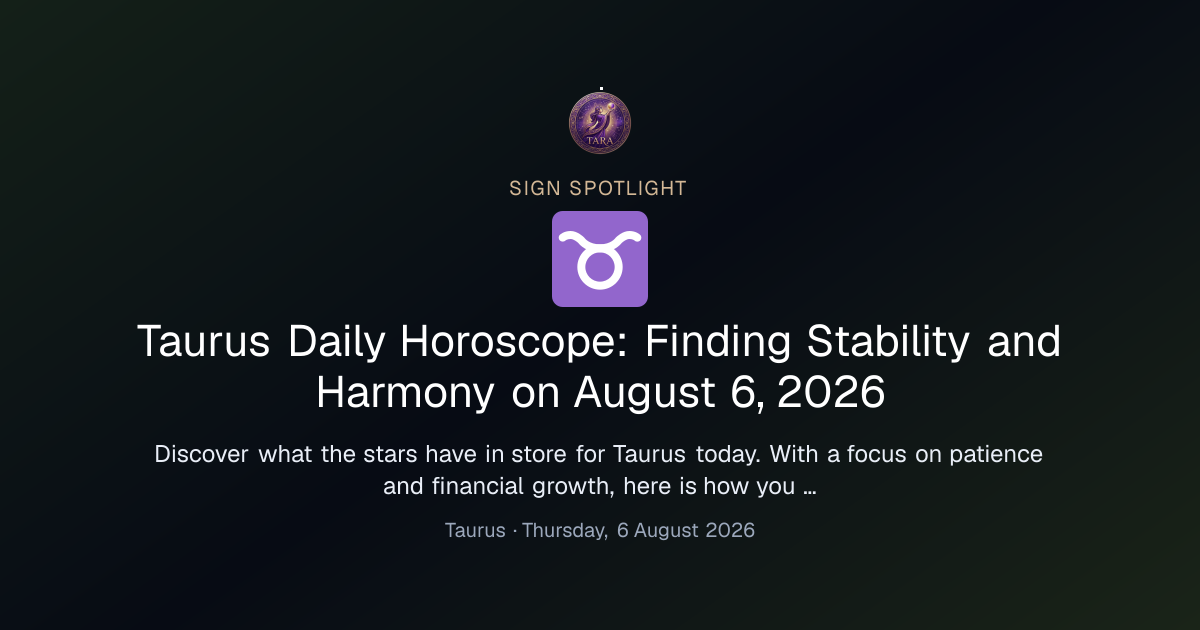 Taurus Daily Horoscope: Finding Stability and Harmony on August 6, 2026